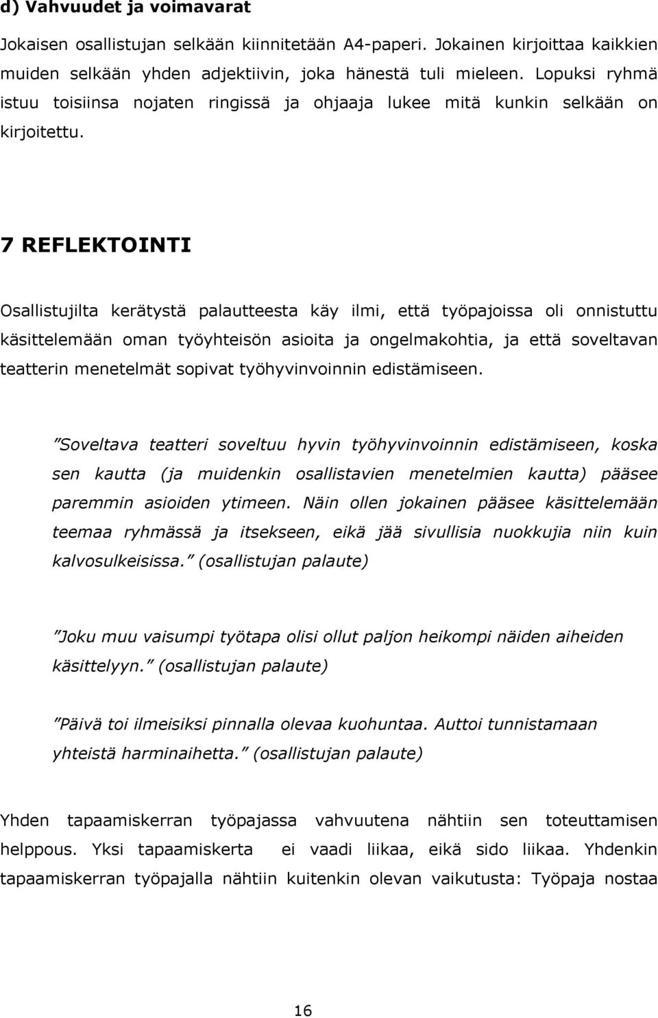 7 REFLEKTOINTI Osallistujilta kerätystä palautteesta käy ilmi, että työpajoissa oli onnistuttu käsittelemään oman työyhteisön asioita ja ongelmakohtia, ja että soveltavan teatterin menetelmät sopivat