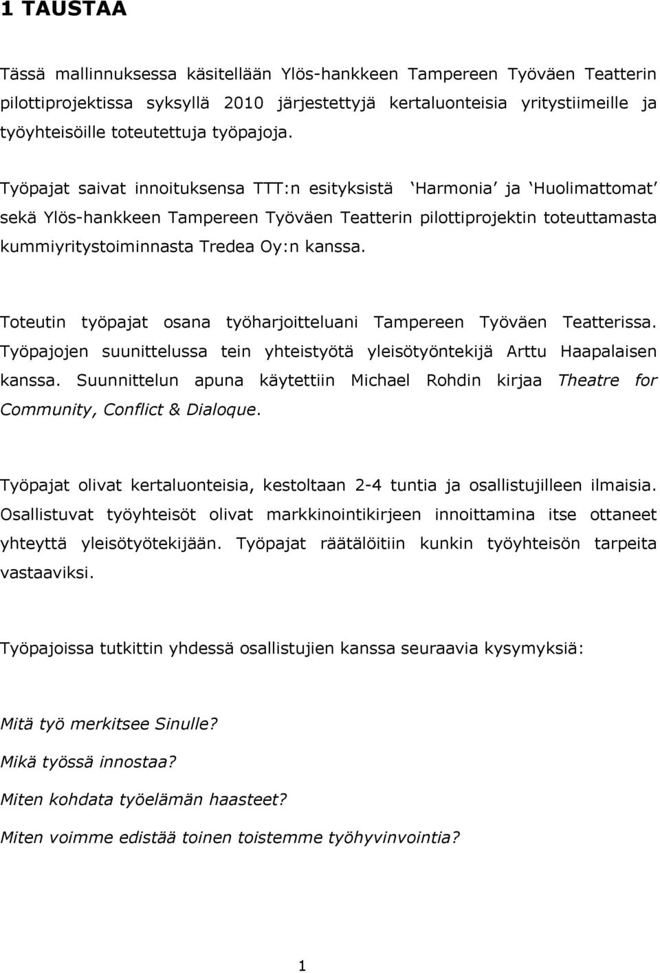 Työpajat saivat innoituksensa TTT:n esityksistä Harmonia ja Huolimattomat sekä Ylös-hankkeen Tampereen Työväen Teatterin pilottiprojektin toteuttamasta kummiyritystoiminnasta Tredea Oy:n kanssa.