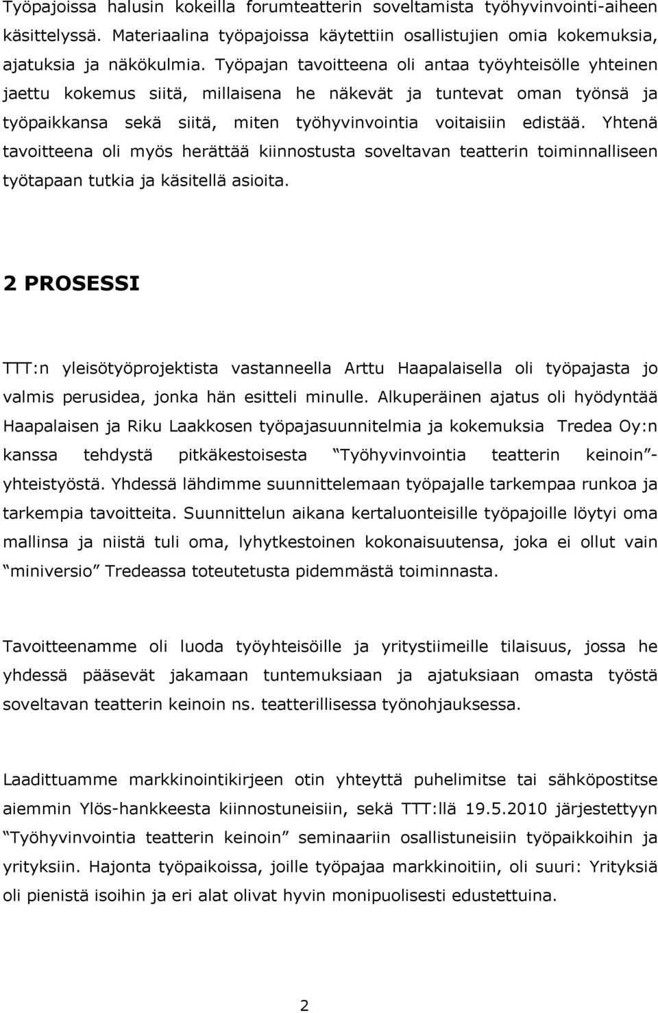 Yhtenä tavoitteena oli myös herättää kiinnostusta soveltavan teatterin toiminnalliseen työtapaan tutkia ja käsitellä asioita.