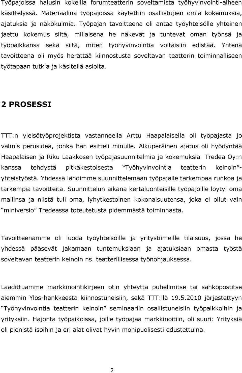 Yhtenä tavoitteena oli myös herättää kiinnostusta soveltavan teatterin toiminnalliseen työtapaan tutkia ja käsitellä asioita.