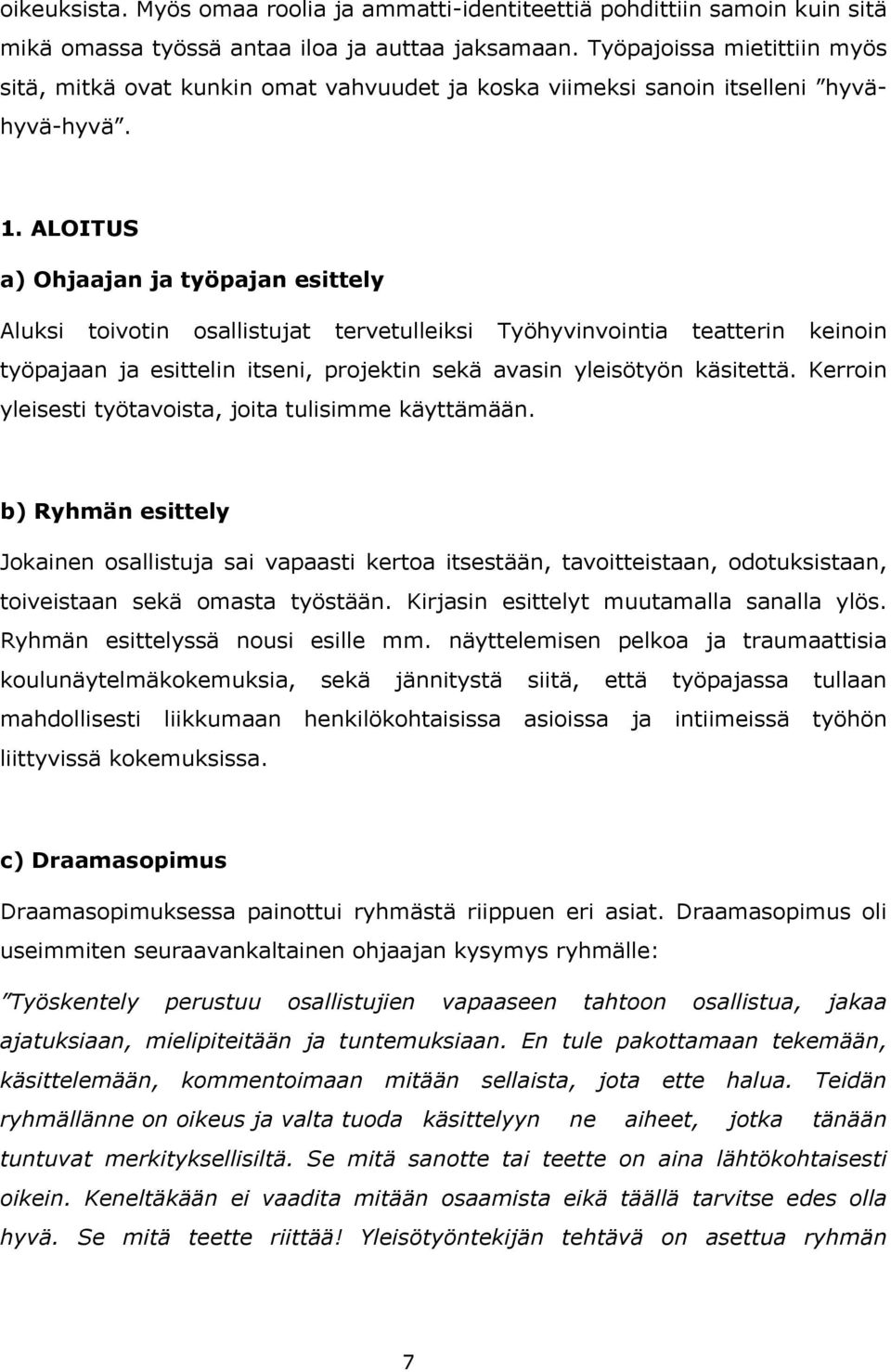 ALOITUS a) Ohjaajan ja työpajan esittely Aluksi toivotin osallistujat tervetulleiksi Työhyvinvointia teatterin keinoin työpajaan ja esittelin itseni, projektin sekä avasin yleisötyön käsitettä.