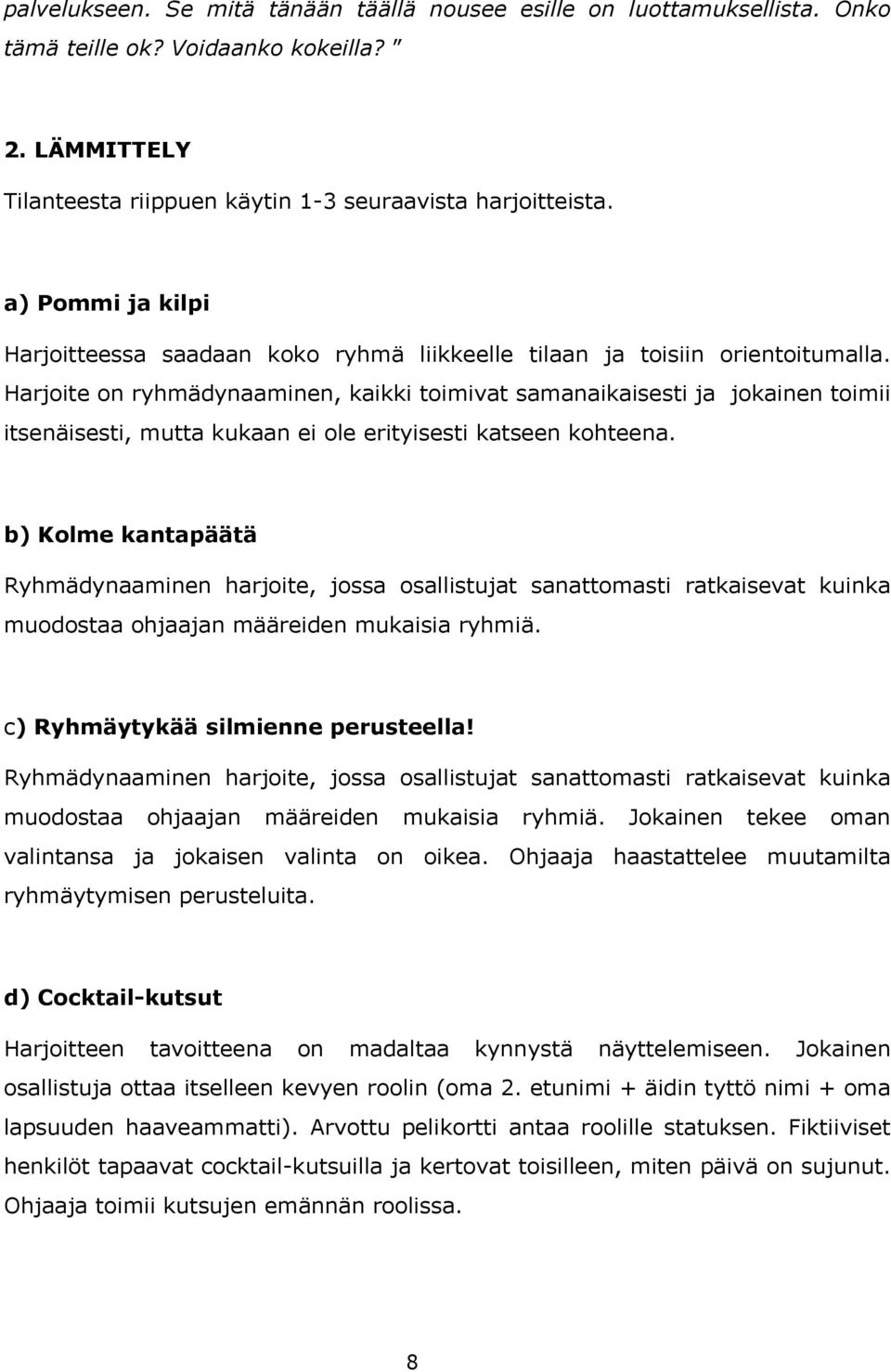 Harjoite on ryhmädynaaminen, kaikki toimivat samanaikaisesti ja jokainen toimii itsenäisesti, mutta kukaan ei ole erityisesti katseen kohteena.