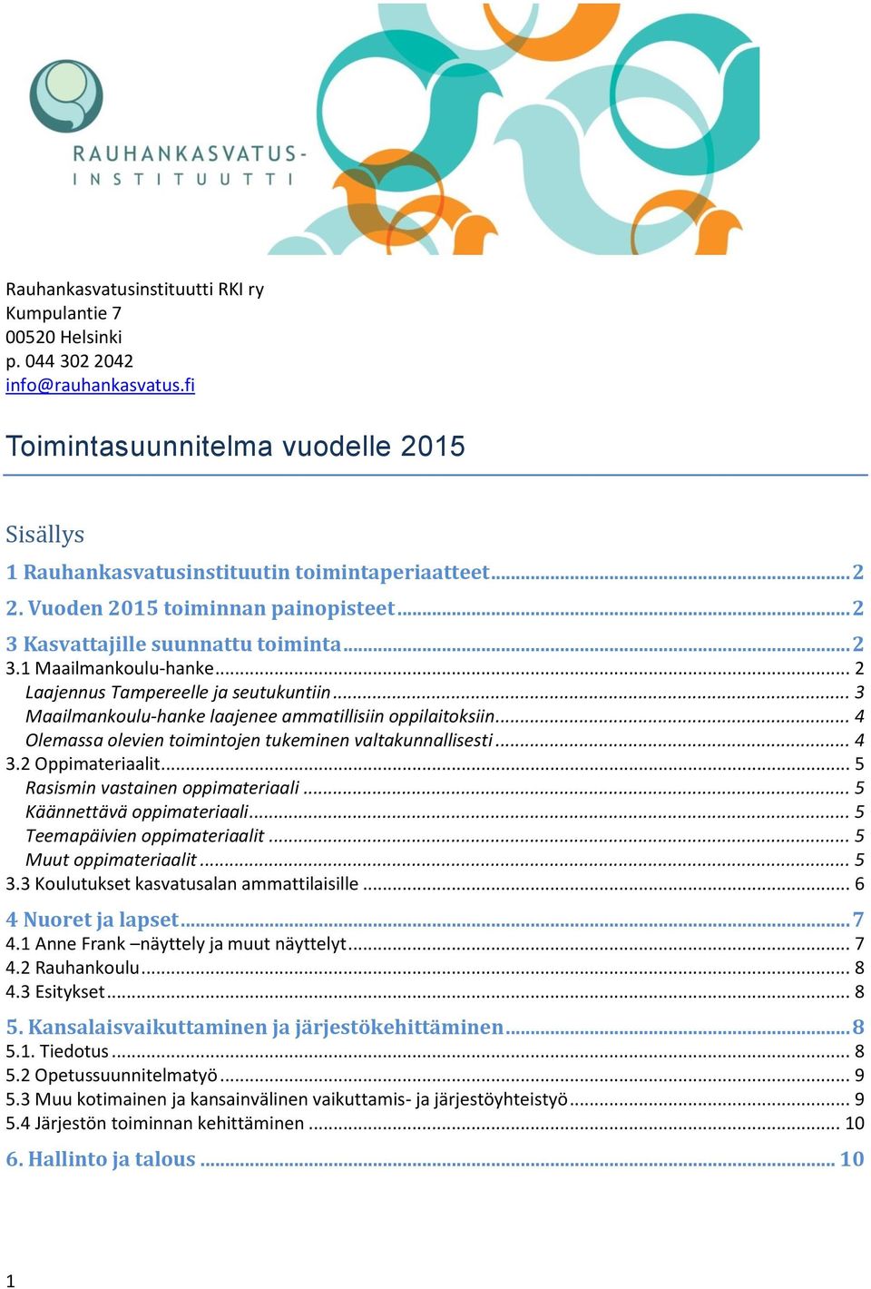 .. 3 Maailmankoulu-hanke laajenee ammatillisiin oppilaitoksiin... 4 Olemassa olevien toimintojen tukeminen valtakunnallisesti... 4 3.2 Oppimateriaalit... 5 Rasismin vastainen oppimateriaali.