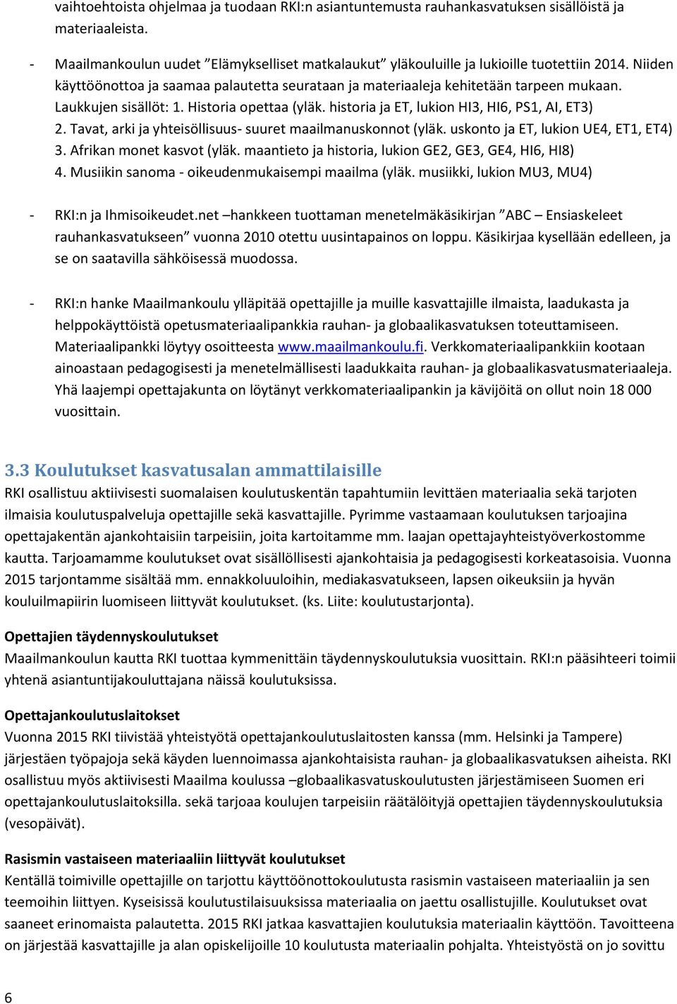 Tavat, arki ja yhteisöllisuus- suuret maailmanuskonnot (yläk. uskonto ja ET, lukion UE4, ET1, ET4) 3. Afrikan monet kasvot (yläk. maantieto ja historia, lukion GE2, GE3, GE4, HI6, HI8) 4.