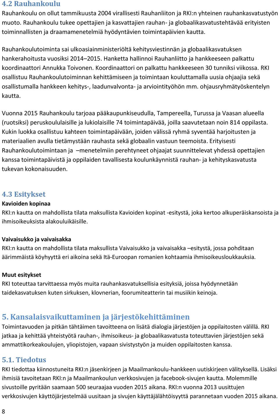 Rauhankoulutoiminta sai ulkoasiainministeriöltä kehitysviestinnän ja globaalikasvatuksen hankerahoitusta vuosiksi 2014 2015.