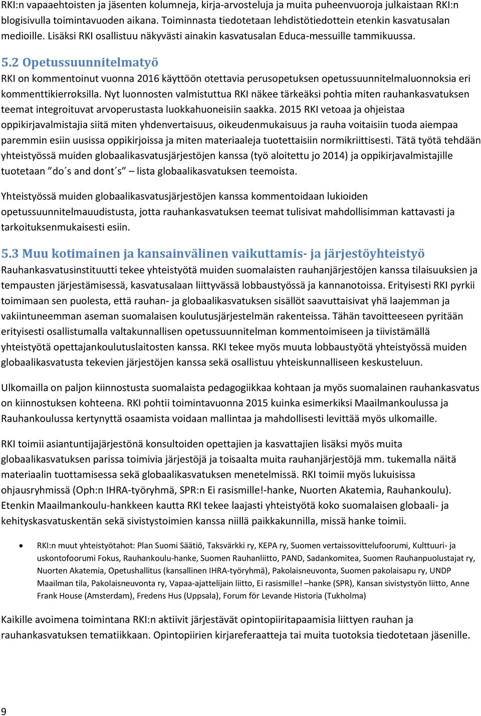 2 Opetussuunnitelmatyö RKI on kommentoinut vuonna 2016 käyttöön otettavia perusopetuksen opetussuunnitelmaluonnoksia eri kommenttikierroksilla.