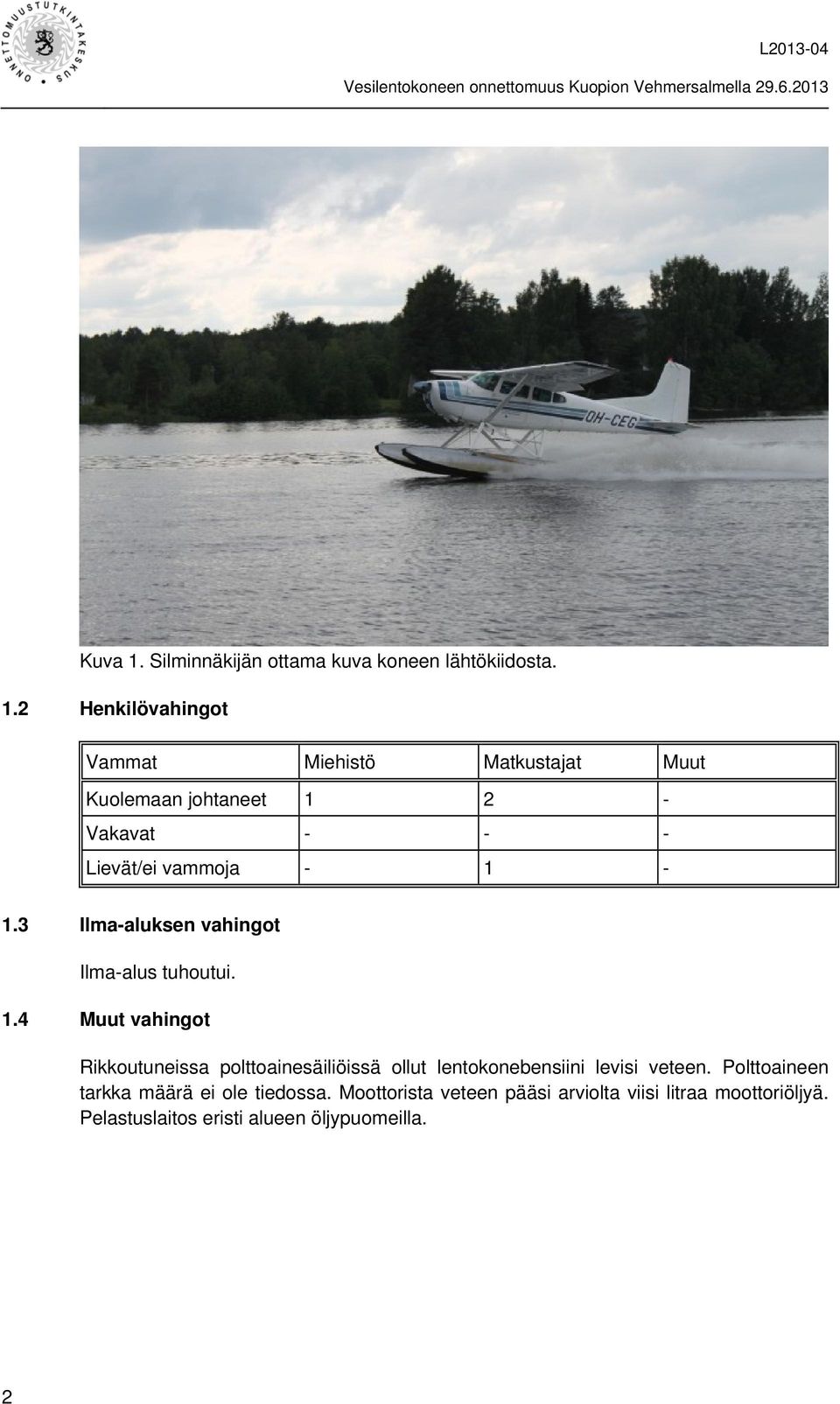 2 Henkilövahingot Vammat Miehistö Matkustajat Muut Kuolemaan johtaneet 1 2 - Vakavat - - - Lievät/ei vammoja - 1-1.