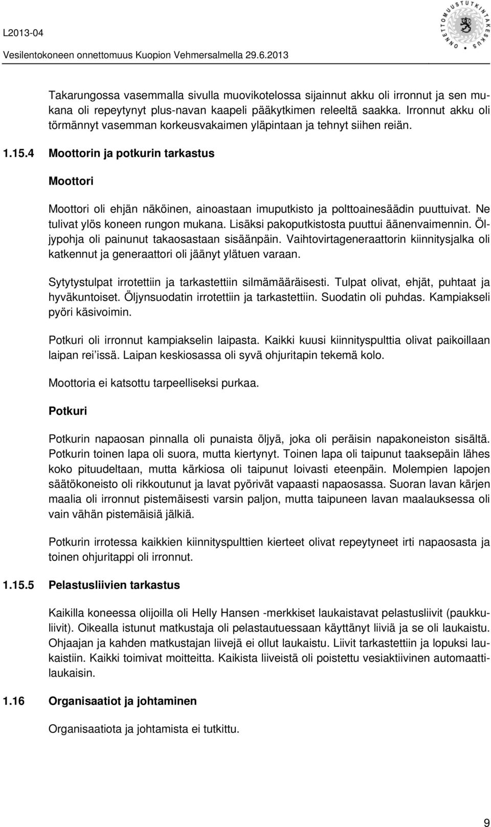 4 Moottorin ja potkurin tarkastus Moottori Moottori oli ehjän näköinen, ainoastaan imuputkisto ja polttoainesäädin puuttuivat. Ne tulivat ylös koneen rungon mukana.