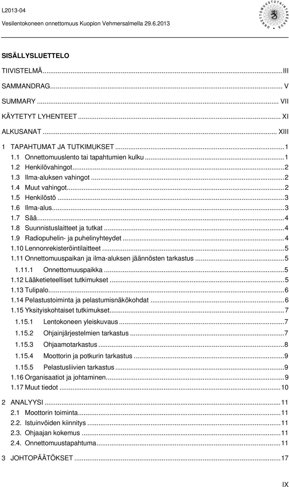 .. 5 1.11 Onnettomuuspaikan ja ilma-aluksen jäännösten tarkastus... 5 1.11.1 Onnettomuuspaikka... 5 1.12 Lääketieteelliset tutkimukset... 5 1.13 Tulipalo... 6 1.