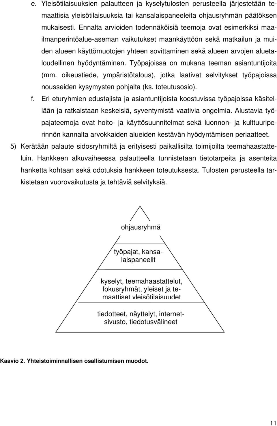 aluetaloudellinen hyödyntäminen. Työpajoissa on mukana teeman asiantuntijoita (mm. oikeustiede, ympäristötalous), jotka laativat selvitykset työpajoissa nousseiden kysymysten pohjalta (ks.