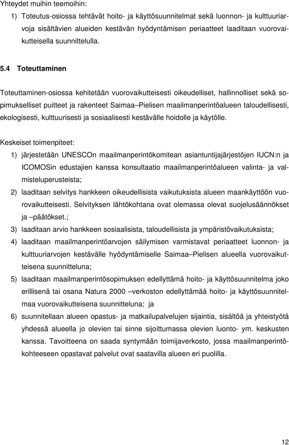 4 Toteuttaminen Toteuttaminen-osiossa kehitetään vuorovaikutteisesti oikeudelliset, hallinnolliset sekä sopimukselliset puitteet ja rakenteet Saimaa Pielisen maailmanperintöalueen taloudellisesti,