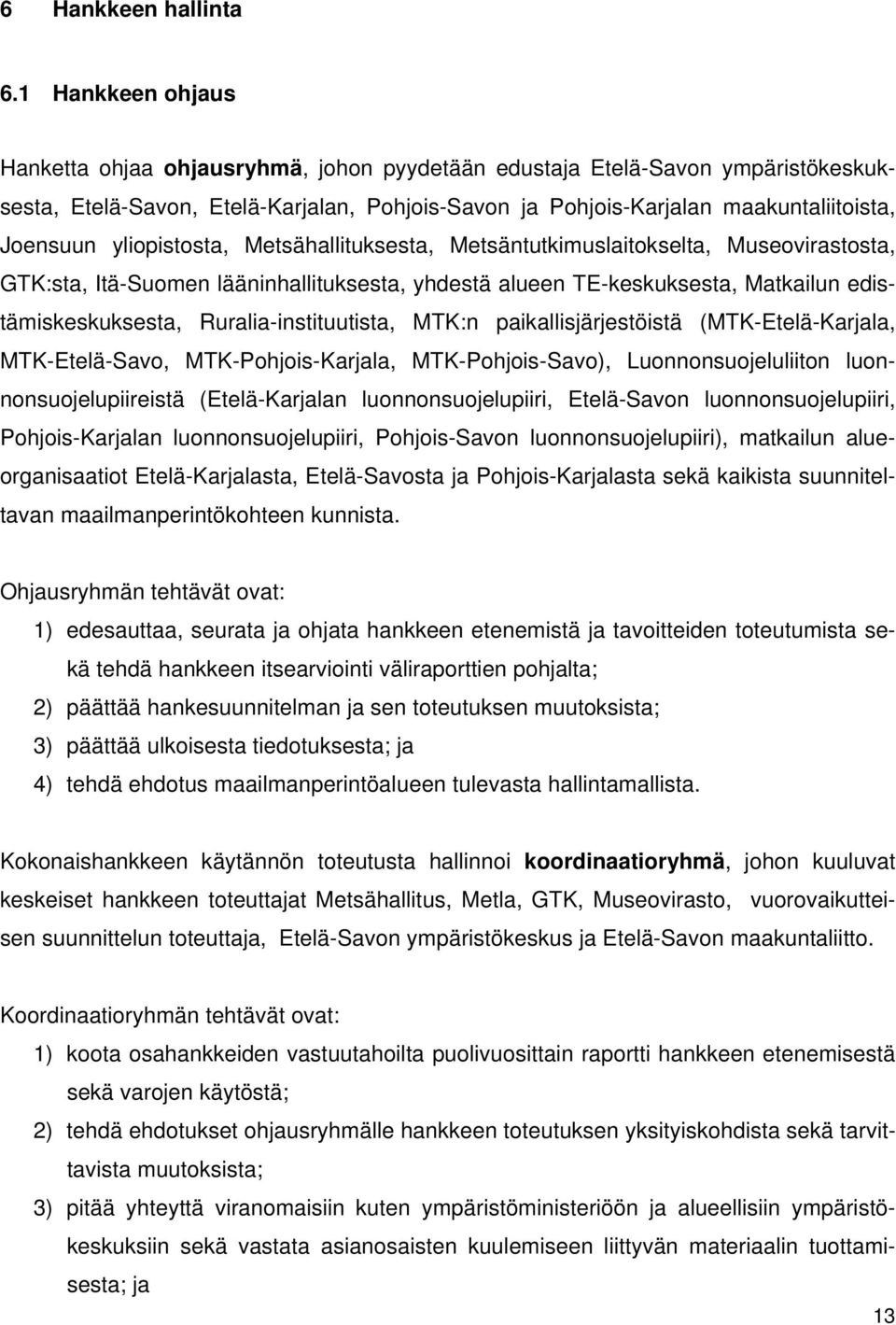 yliopistosta, Metsähallituksesta, Metsäntutkimuslaitokselta, Museovirastosta, GTK:sta, Itä-Suomen lääninhallituksesta, yhdestä alueen TE-keskuksesta, Matkailun edistämiskeskuksesta,