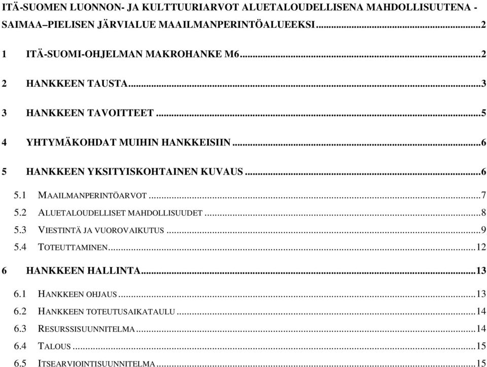 ..6 5 HANKKEEN YKSITYISKOHTAINEN KUVAUS...6 5.1 MAAILMANPERINTÖARVOT...7 5.2 ALUETALOUDELLISET MAHDOLLISUUDET...8 5.3 VIESTINTÄ JA VUOROVAIKUTUS.