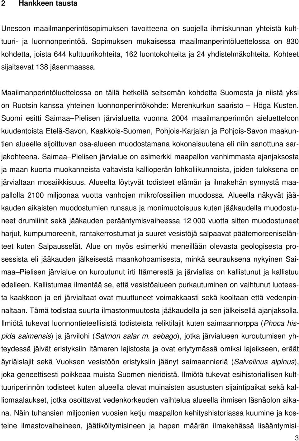 Maailmanperintöluettelossa on tällä hetkellä seitsemän kohdetta Suomesta ja niistä yksi on Ruotsin kanssa yhteinen luonnonperintökohde: Merenkurkun saaristo Höga Kusten.