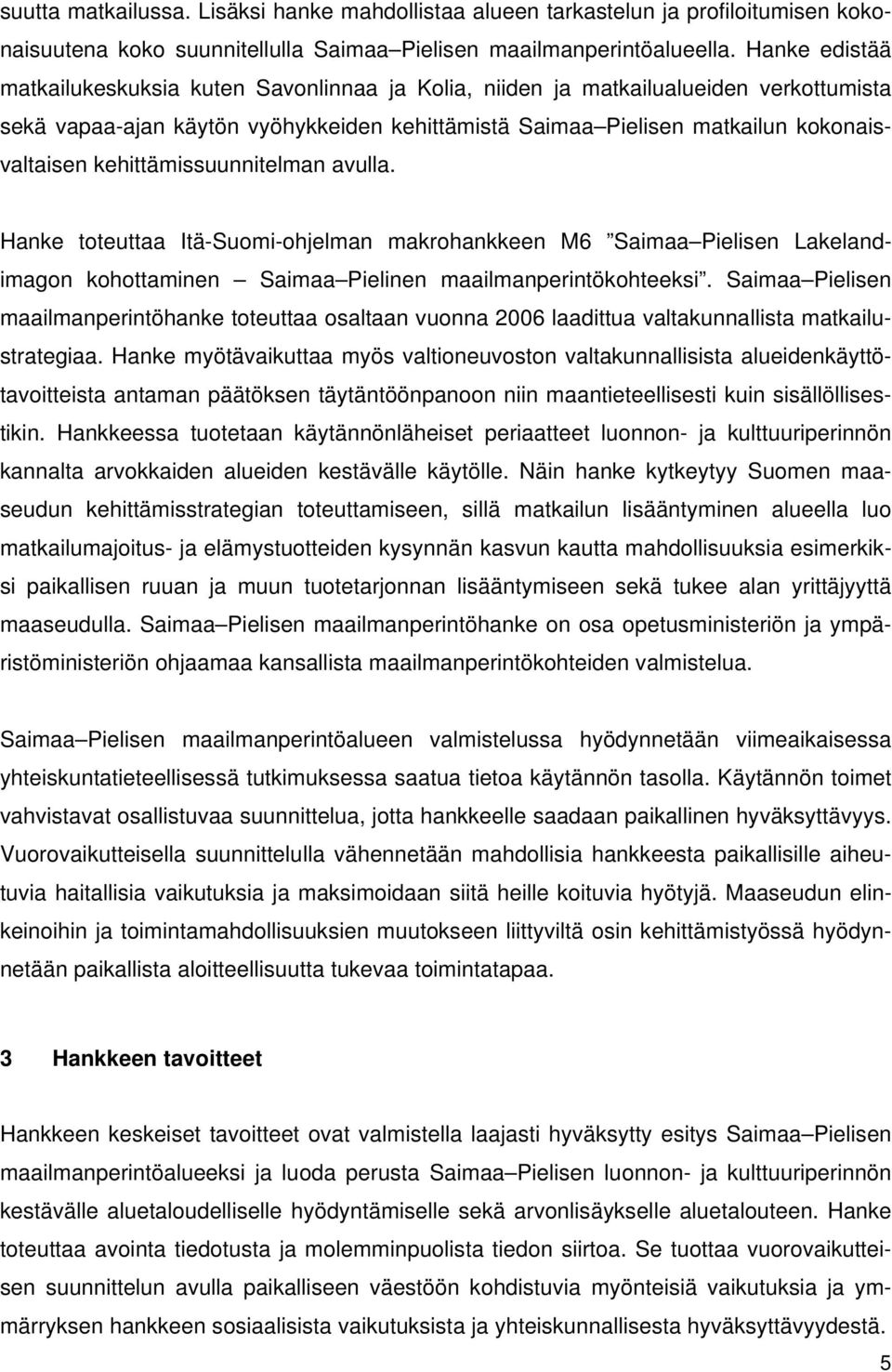 kehittämissuunnitelman avulla. Hanke toteuttaa Itä-Suomi-ohjelman makrohankkeen M6 Saimaa Pielisen Lakelandimagon kohottaminen Saimaa Pielinen maailmanperintökohteeksi.