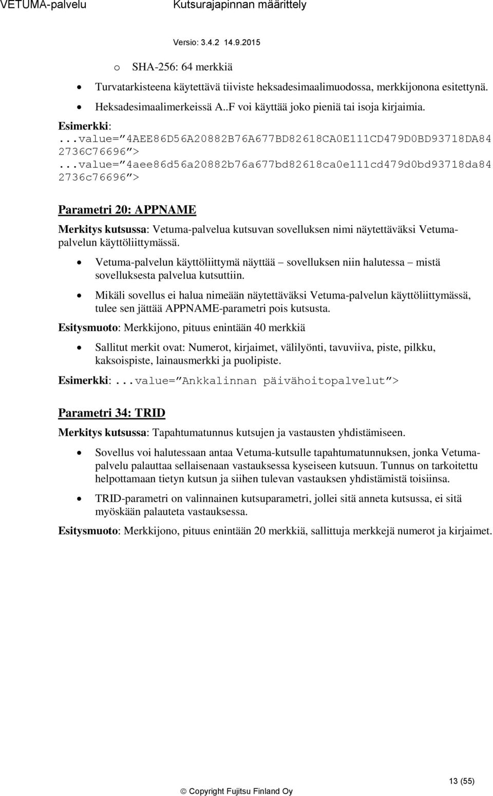 ..value= 4aee86d56a20882b76a677bd82618ca0e111cd479d0bd93718da84 2736c76696 > Parametri 20: APPNAME Merkitys kutsussa: Vetuma-palvelua kutsuvan svelluksen nimi näytettäväksi Vetumapalvelun