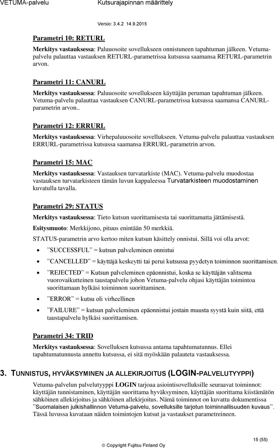 . Parametri 12: ERRURL Merkitys vastauksessa: Virhepaluusite svellukseen. Vetuma-palvelu palauttaa vastauksen ERRURL-parametrissa kutsussa saamansa ERRURL-parametrin arvn.