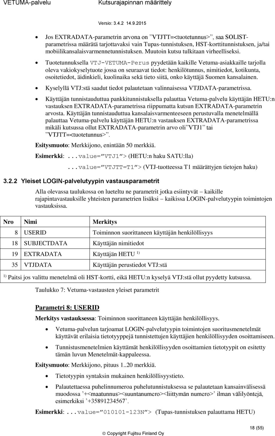 Tutetunnuksella VTJ-VETUMA-Perus pyydetään kaikille Vetuma-asiakkaille tarjlla leva vakikyselytute jssa n seuraavat tiedt: henkilötunnus, nimitiedt, ktikunta, sitetiedt, äidinkieli, kulinaika sekä