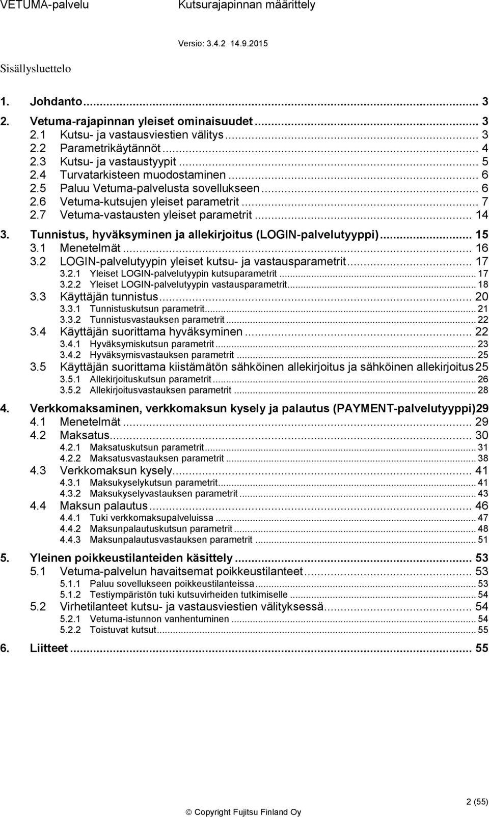 Tunnistus, hyväksyminen ja allekirjitus (LOGIN-palvelutyyppi)... 15 3.1 Menetelmät... 16 3.2 LOGIN-palvelutyypin yleiset kutsu- ja vastausparametrit... 17 3.2.1 Yleiset LOGIN-palvelutyypin kutsuparametrit.
