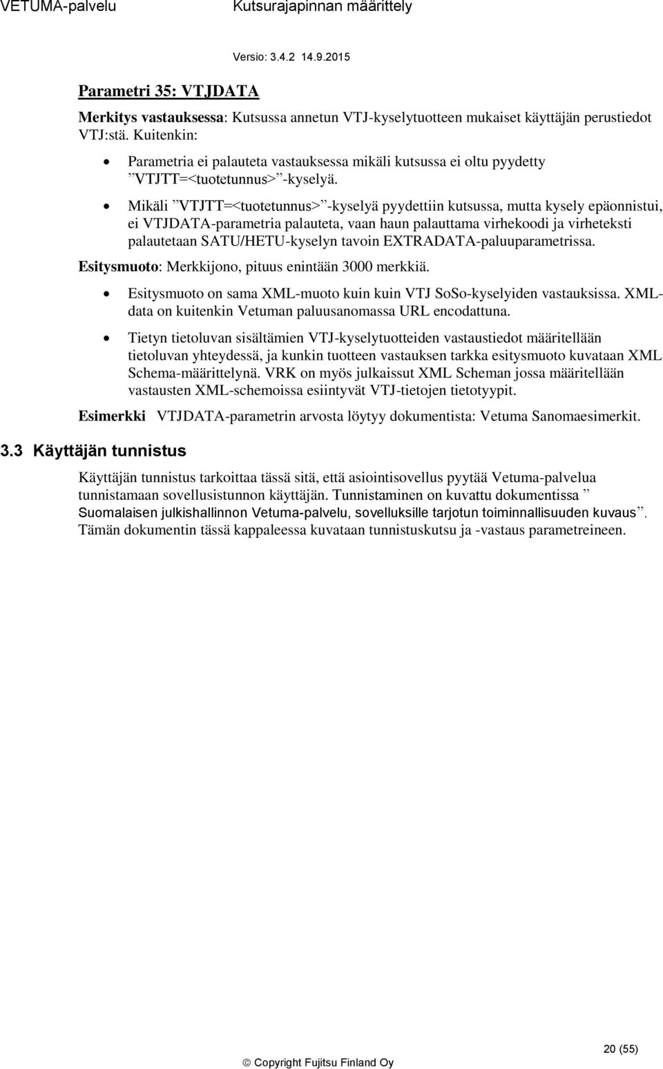 Mikäli VTJTT=<tutetunnus> -kyselyä pyydettiin kutsussa, mutta kysely epännistui, ei VTJDATA-parametria palauteta, vaan haun palauttama virhekdi ja virheteksti palautetaan SATU/HETU-kyselyn tavin