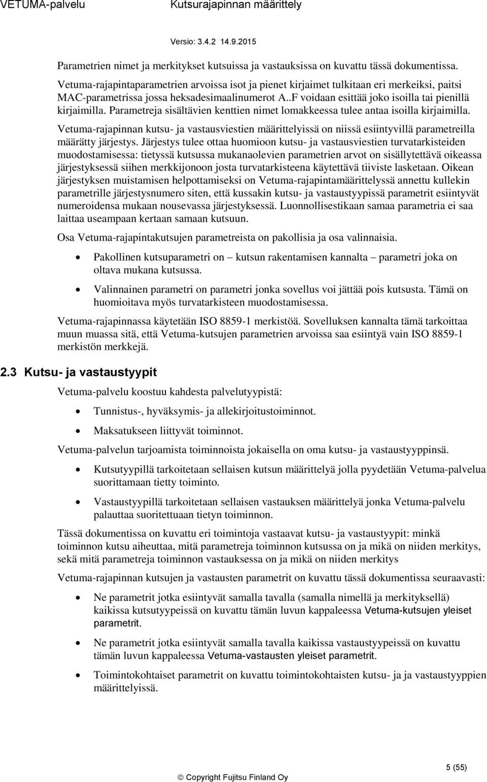 Parametreja sisältävien kenttien nimet lmakkeessa tulee antaa isilla kirjaimilla. Vetuma-rajapinnan kutsu- ja vastausviestien määrittelyissä n niissä esiintyvillä parametreilla määrätty järjestys.