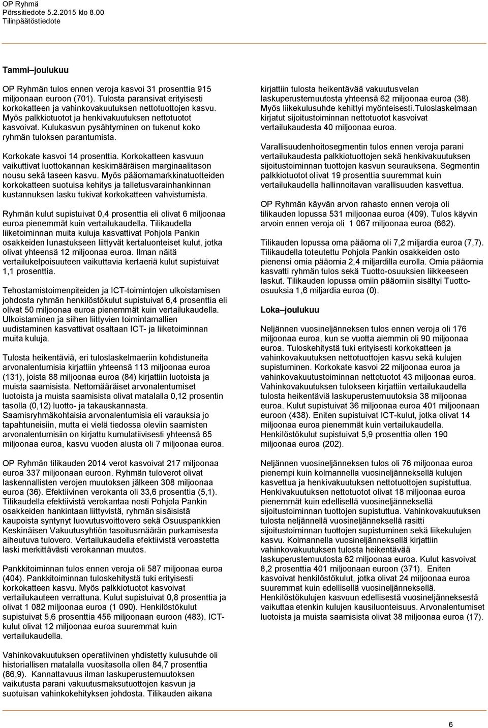 Kulukasvun pysähtyminen on tukenut koko ryhmän tuloksen parantumista. Korkokate kasvoi 14 prosenttia.