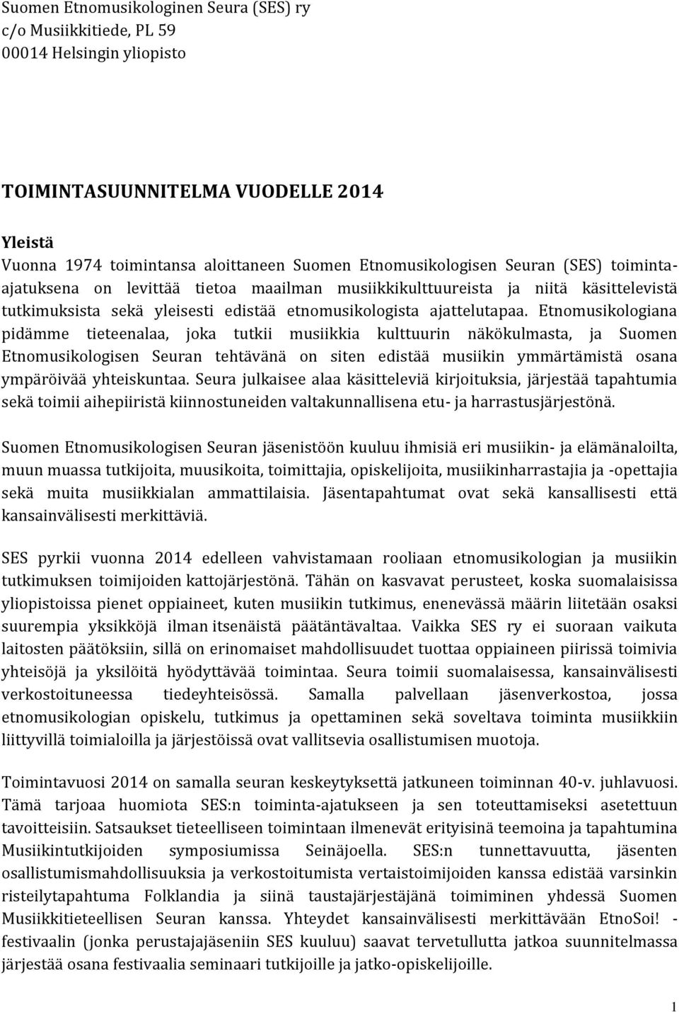 Etnomusikologiana pidämme tieteenalaa, joka tutkii musiikkia kulttuurin näkökulmasta, ja Suomen Etnomusikologisen Seuran tehtävänä on siten edistää musiikin ymmärtämistä osana ympäröivää yhteiskuntaa.