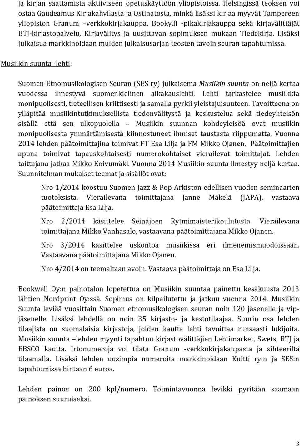 fi -pikakirjakauppa sekä kirjavälittäjät BTJ-kirjastopalvelu, Kirjavälitys ja uusittavan sopimuksen mukaan Tiedekirja.