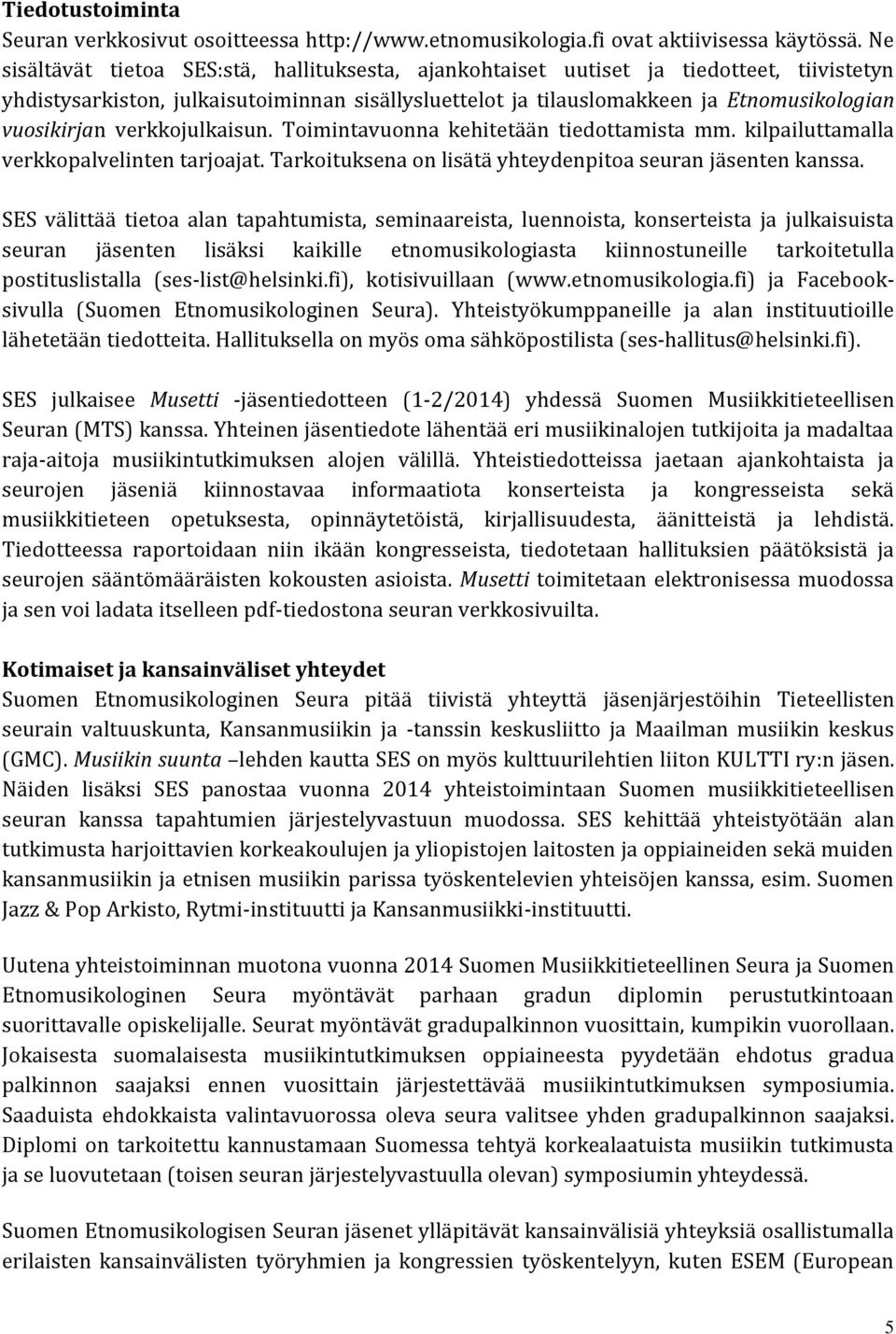 verkkojulkaisun. Toimintavuonna kehitetään tiedottamista mm. kilpailuttamalla verkkopalvelinten tarjoajat. Tarkoituksena on lisätä yhteydenpitoa seuran jäsenten kanssa.