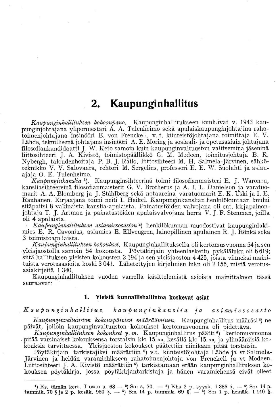 W. Keto samoin kuin kaupunginvaltuuston valitsemina jäseninä liittosihteeri J. A. Kivistö, toimistopäällikkö G. M. Modeen, toimitusjohtaja B. R. Nybergh, taloudenhoitaja P. B. J. Railo, liittosihteeri M.