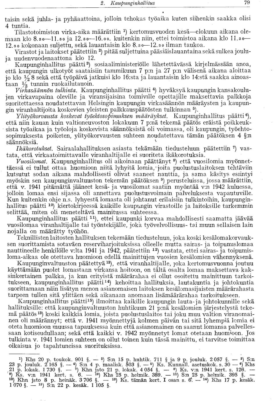 30 kokonaan suljettu, sekä lauantaisin klo 8.30 12.3o ilman taukoa. Virastot ja laitokset päätettiin 2 ) pitää suljettuina pääsiäislauantaina sekä sulkea jouluja uudenvuodenaattona klo 12.