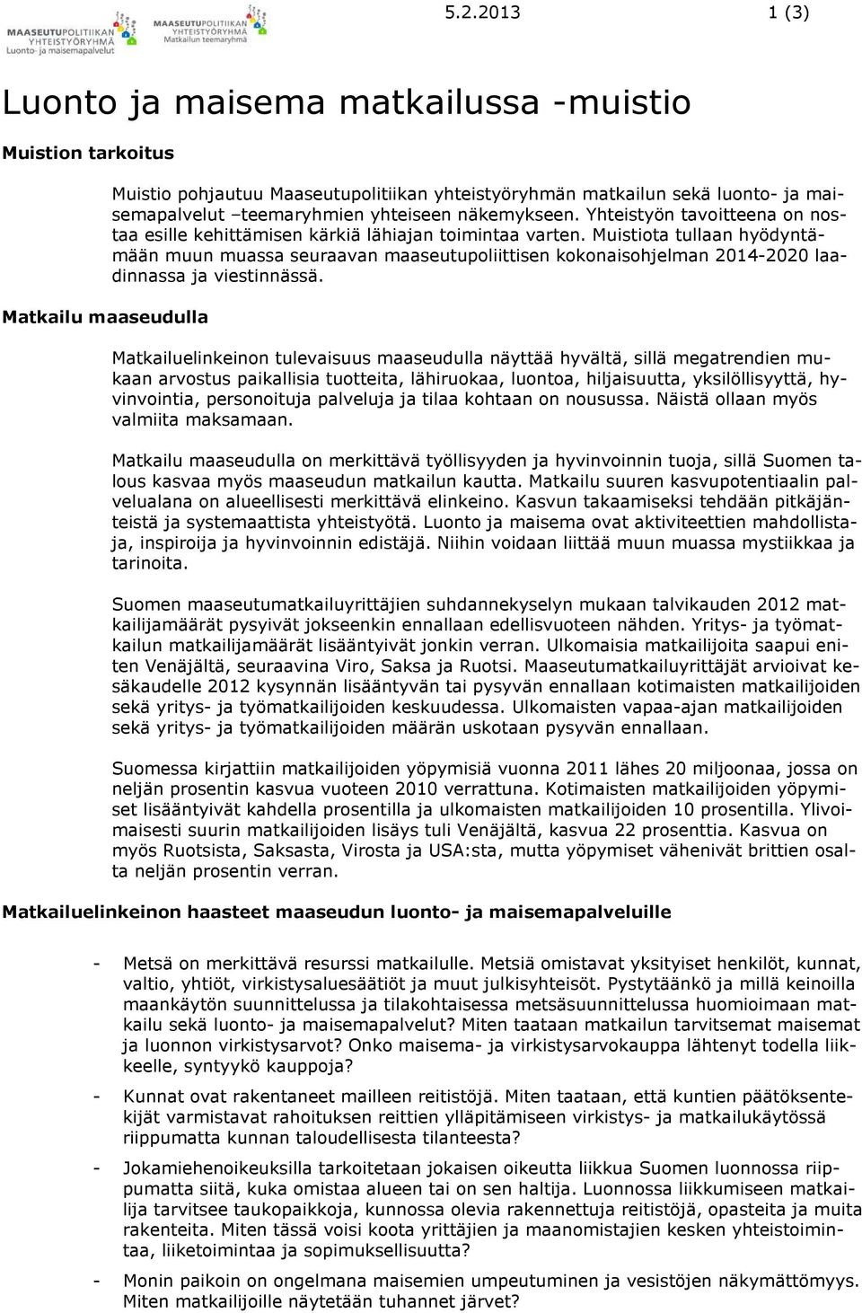 Muistiota tullaan hyödyntämään muun muassa seuraavan maaseutupoliittisen kokonaisohjelman 2014-2020 laadinnassa ja viestinnässä.