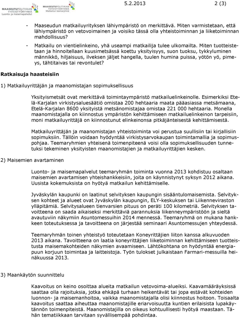 Miten tuotteistetaan ja hinnoitellaan kuusimetsässä koettu yksityisyys, suon tuoksu, tykkyluminen männikkö, hiljaisuus, ilveksen jäljet hangella, tuulen humina puissa, yötön yö, pimeys, tähtitaivas