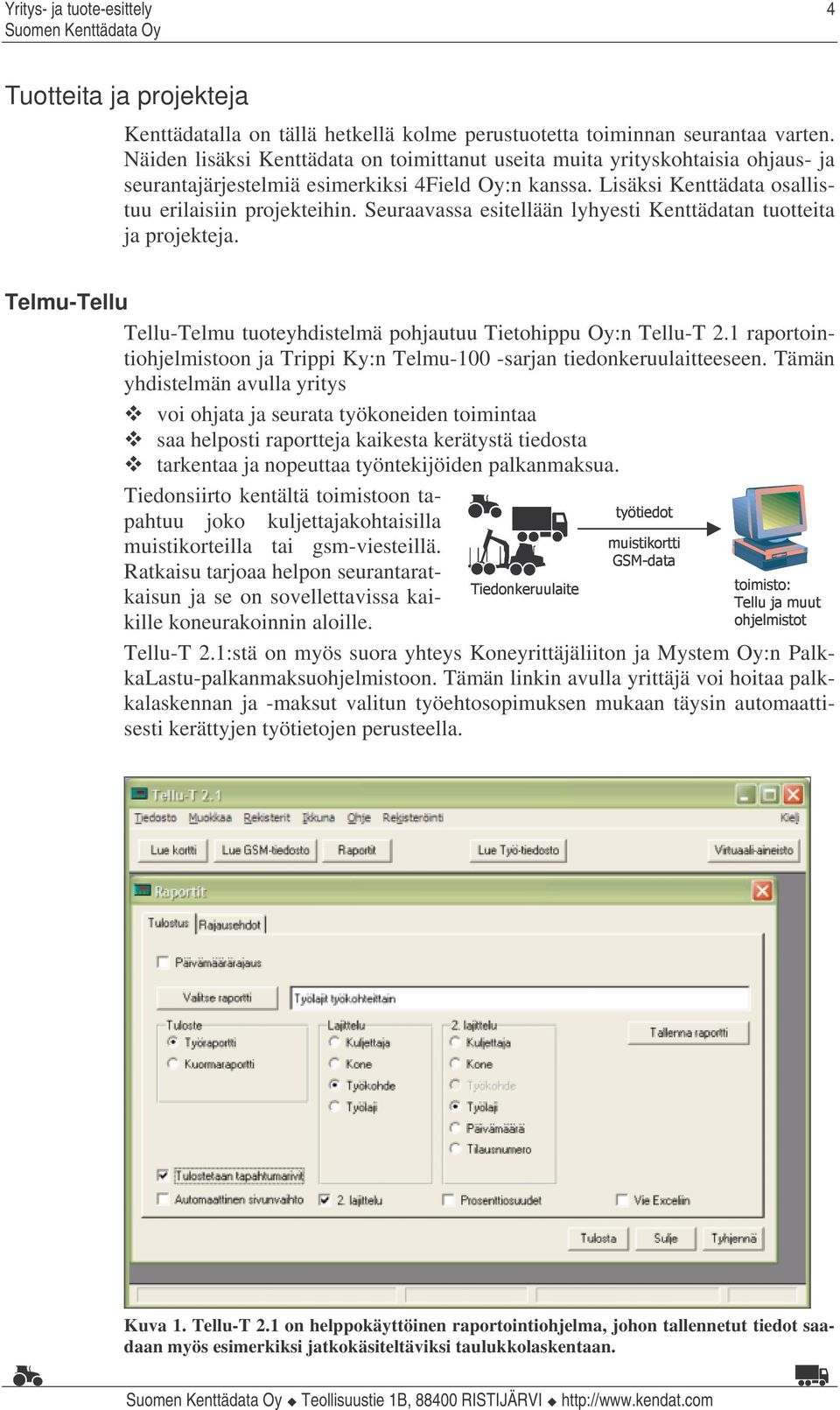Seuraavassa esitellään lyhyesti Kenttädatan tuotteita ja projekteja. Telmu-Tellu Tellu-Telmu tuoteyhdistelmä pohjautuu Tietohippu Oy:n Tellu-T 2.