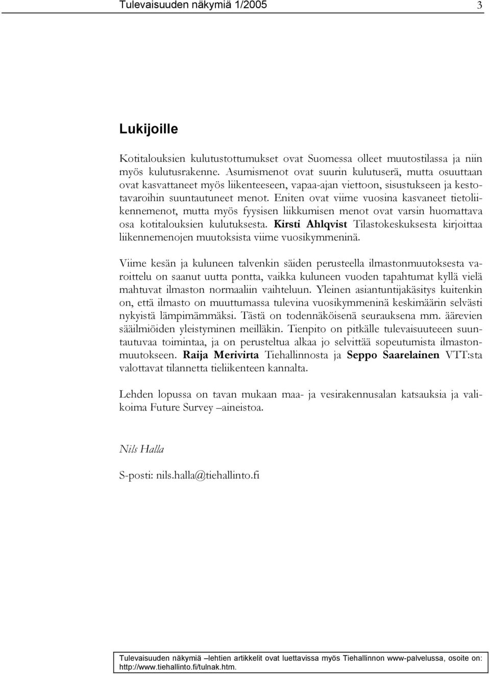 Eniten ovat viime vuosina kasvaneet tietoliikennemenot, mutta myös fyysisen liikkumisen menot ovat varsin huomattava osa kotitalouksien kulutuksesta.