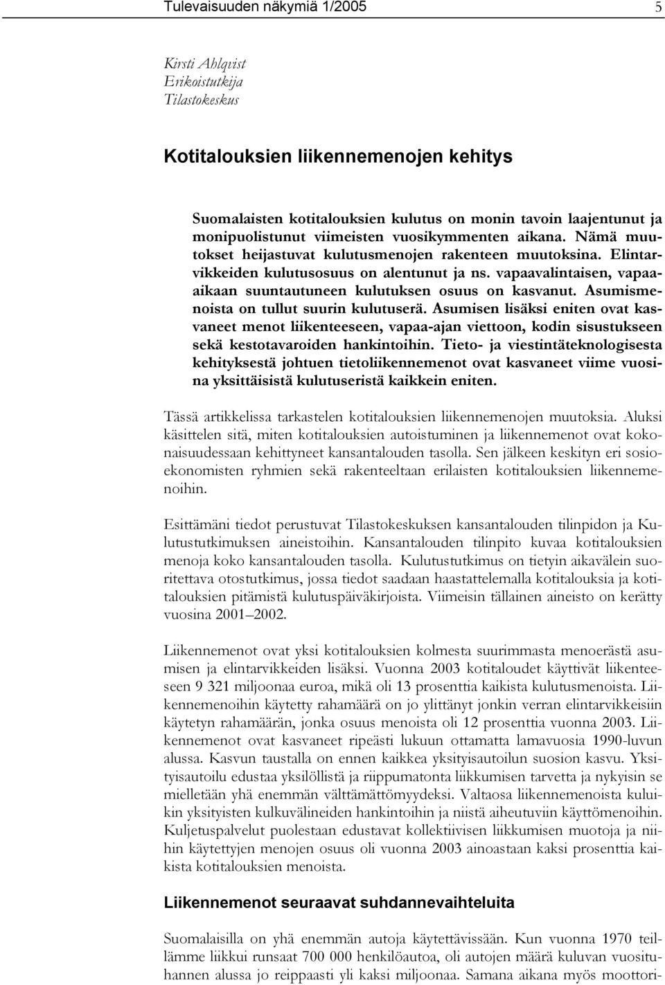 vapaavalintaisen, vapaaaikaan suuntautuneen kulutuksen osuus on kasvanut. Asumismenoista on tullut suurin kulutuserä.