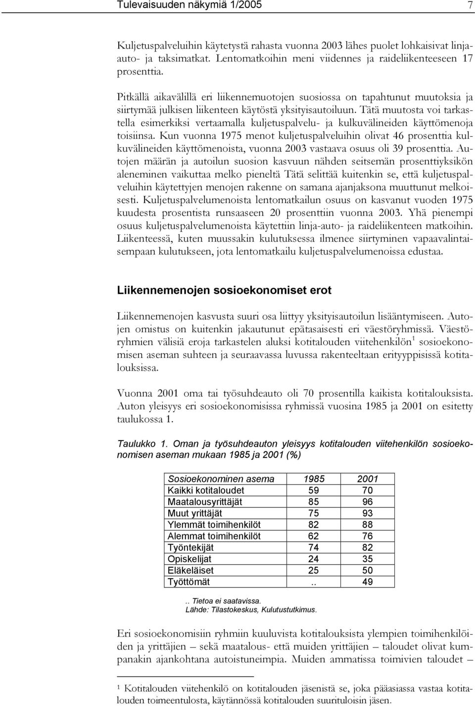 Tätä muutosta voi tarkastella esimerkiksi vertaamalla kuljetuspalvelu- ja kulkuvälineiden käyttömenoja toisiinsa.