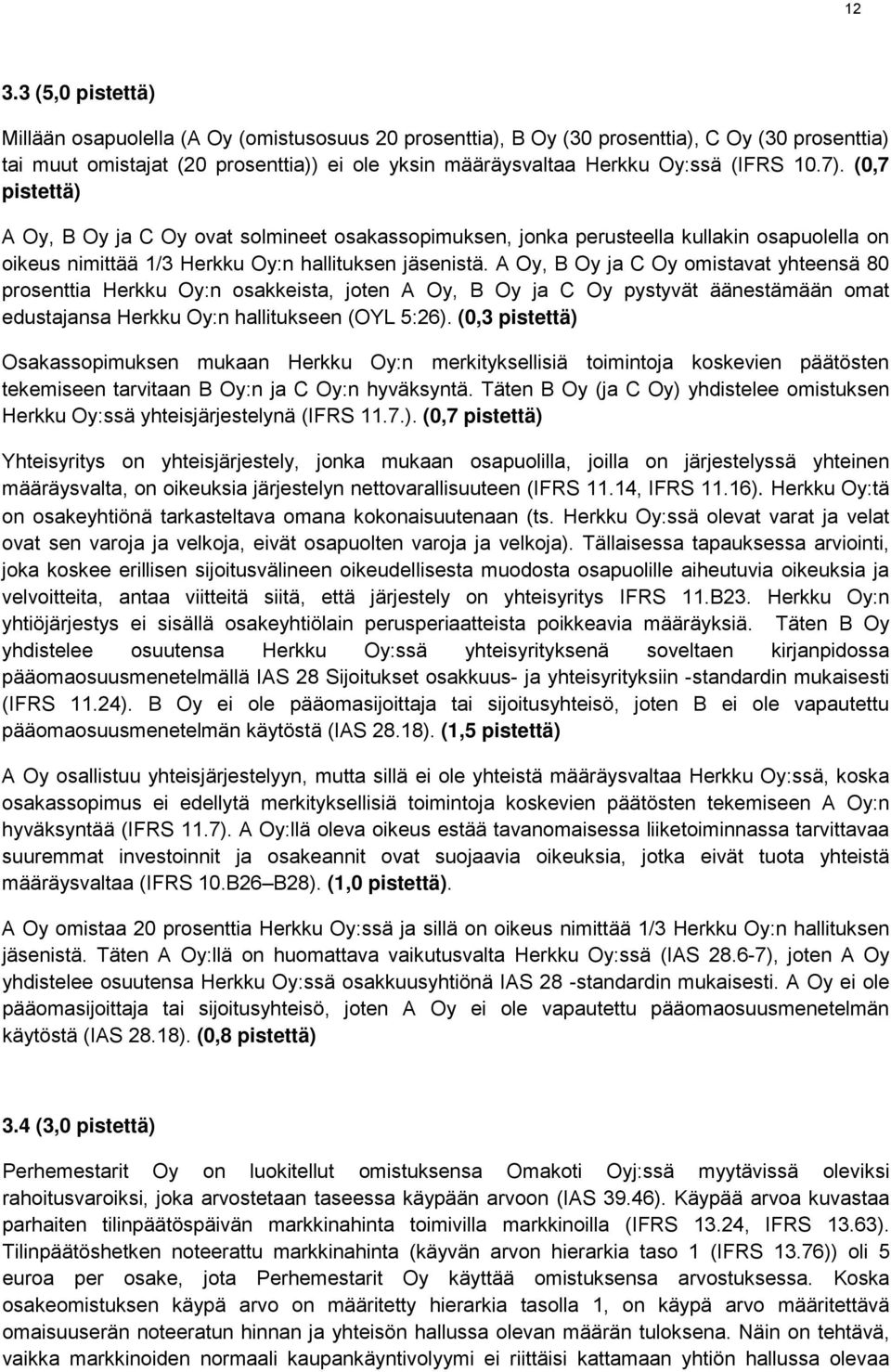 A Oy, B Oy ja C Oy omistavat yhteensä 80 prosenttia Herkku Oy:n osakkeista, joten A Oy, B Oy ja C Oy pystyvät äänestämään omat edustajansa Herkku Oy:n hallitukseen (OYL 5:26).