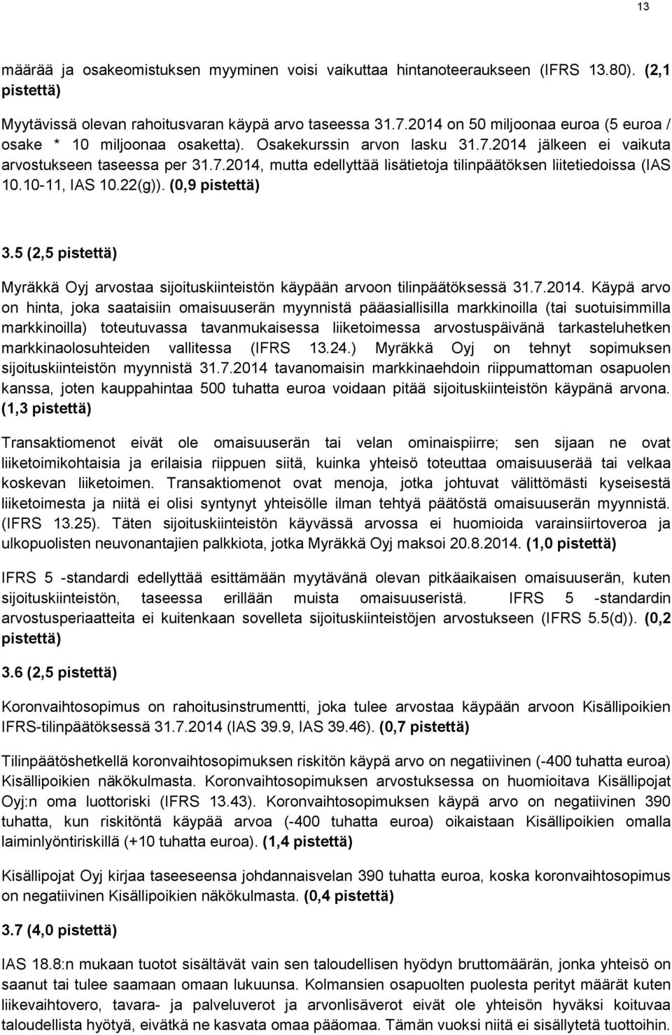 10-11, IAS 10.22(g)). (0,9 pistettä) 3.5 (2,5 pistettä) Myräkkä Oyj arvostaa sijoituskiinteistön käypään arvoon tilinpäätöksessä 31.7.2014.