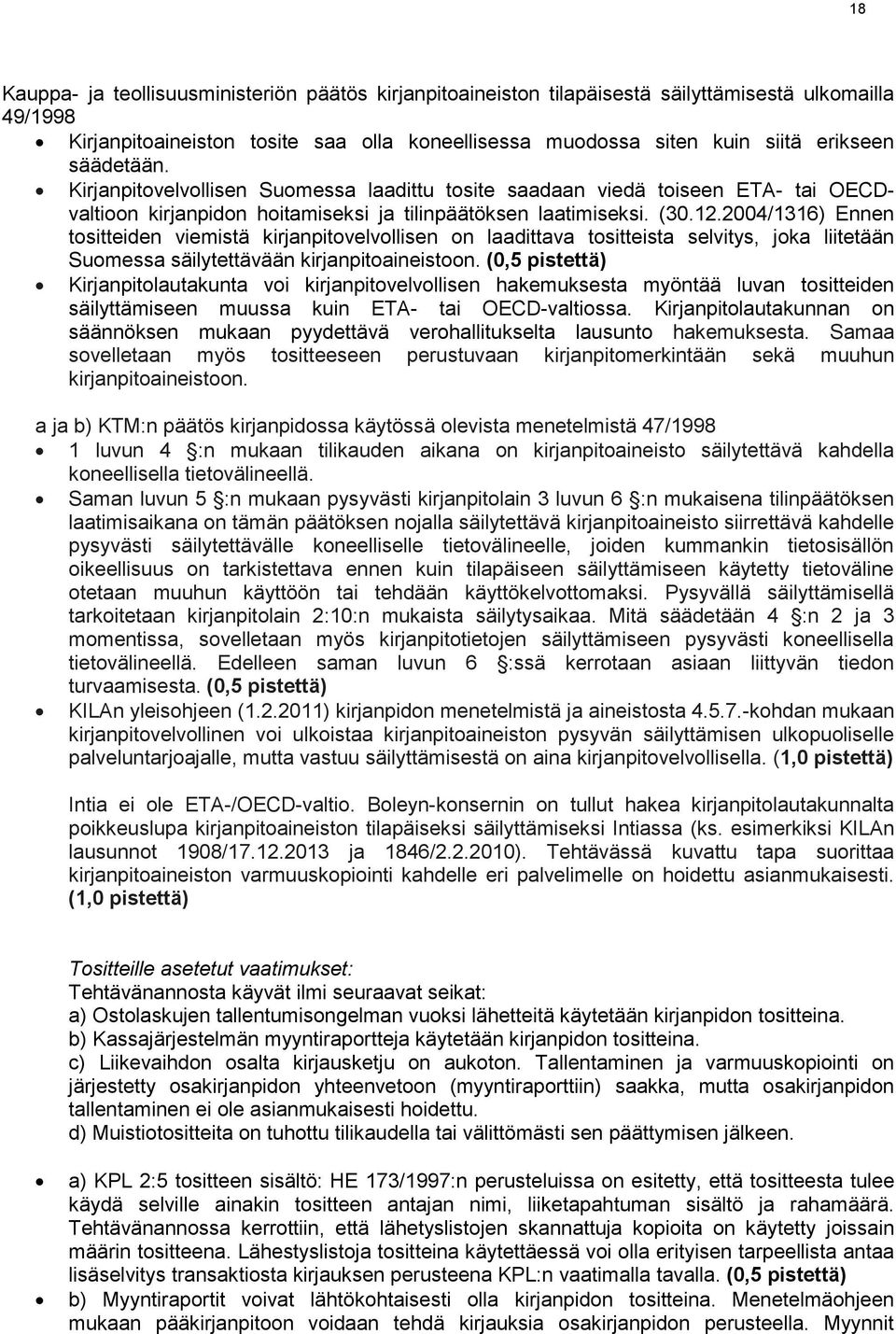 2004/1316) Ennen tositteiden viemistä kirjanpitovelvollisen on laadittava tositteista selvitys, joka liitetään Suomessa säilytettävään kirjanpitoaineistoon.