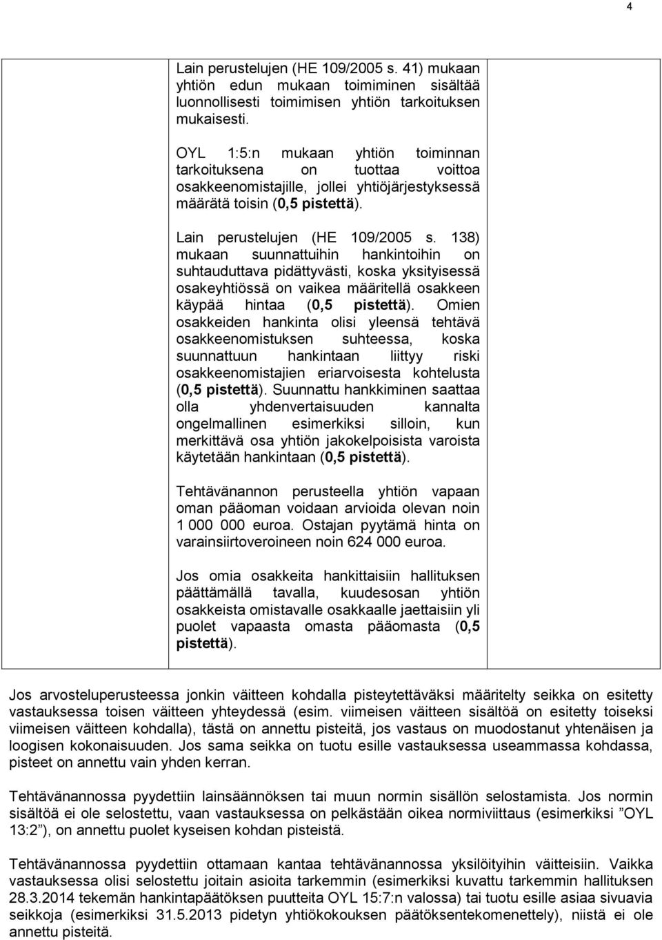 138) mukaan suunnattuihin hankintoihin on suhtauduttava pidättyvästi, koska yksityisessä osakeyhtiössä on vaikea määritellä osakkeen käypää hintaa (0,5 pistettä).