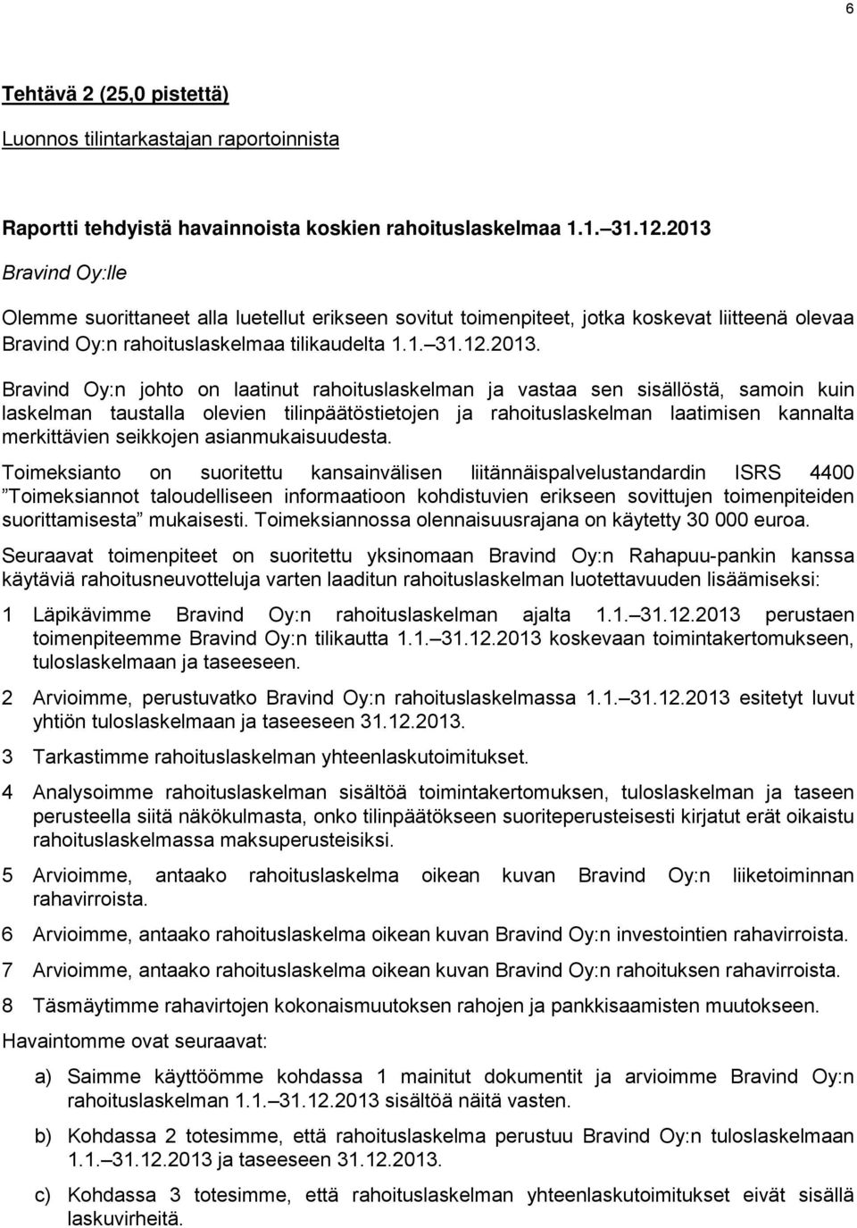 on laatinut rahoituslaskelman ja vastaa sen sisällöstä, samoin kuin laskelman taustalla olevien tilinpäätöstietojen ja rahoituslaskelman laatimisen kannalta merkittävien seikkojen asianmukaisuudesta.