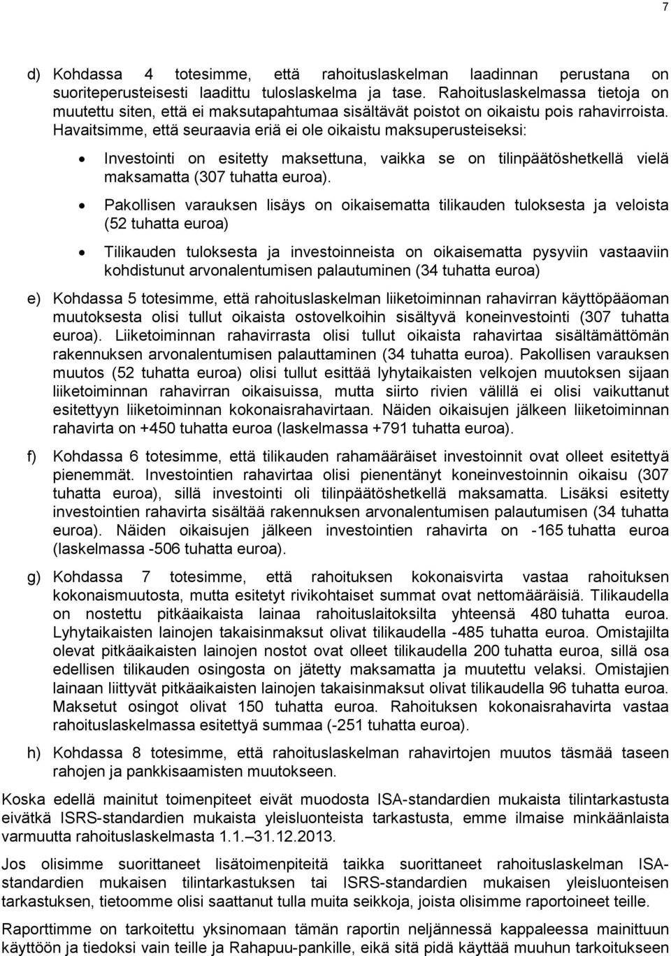 Havaitsimme, että seuraavia eriä ei ole oikaistu maksuperusteiseksi: Investointi on esitetty maksettuna, vaikka se on tilinpäätöshetkellä vielä maksamatta (307 tuhatta euroa).