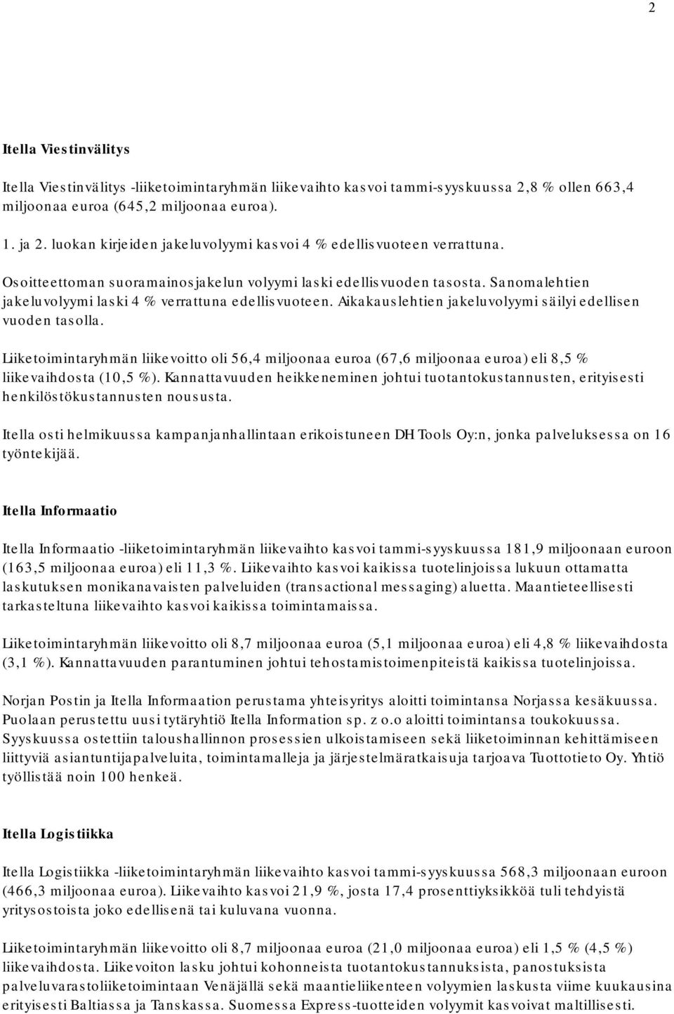 Sanomalehtien jakeluvolyymi laski 4 % verrattuna edellisvuoteen. Aikakauslehtien jakeluvolyymi säilyi edellisen vuoden tasolla.