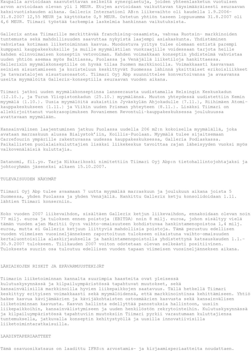 Ostetun yhtiön taseen loppusumma 31.8.2007 oli 4,6 MEUR. Tiimari työstää tarkempia laskelmia hankinnan vaikutuksista.