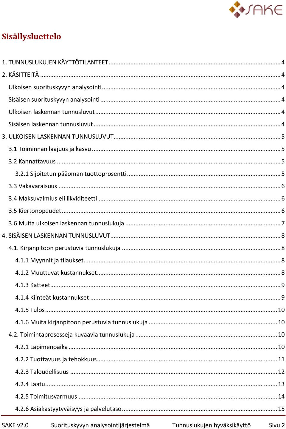 .. 6 3.4 Maksualmius eli likiditeetti... 6 3.5 Kiertonopeudet... 6 3.6 Muita ulkoisen laskennan tunnuslukuja... 7 4. SISÄISEN LASKENNAN TUNNUSLUVUT... 8 4.1. Kirjanpitoon perustuia tunnuslukuja... 8 4.1.1 Myynnit ja tilaukset.