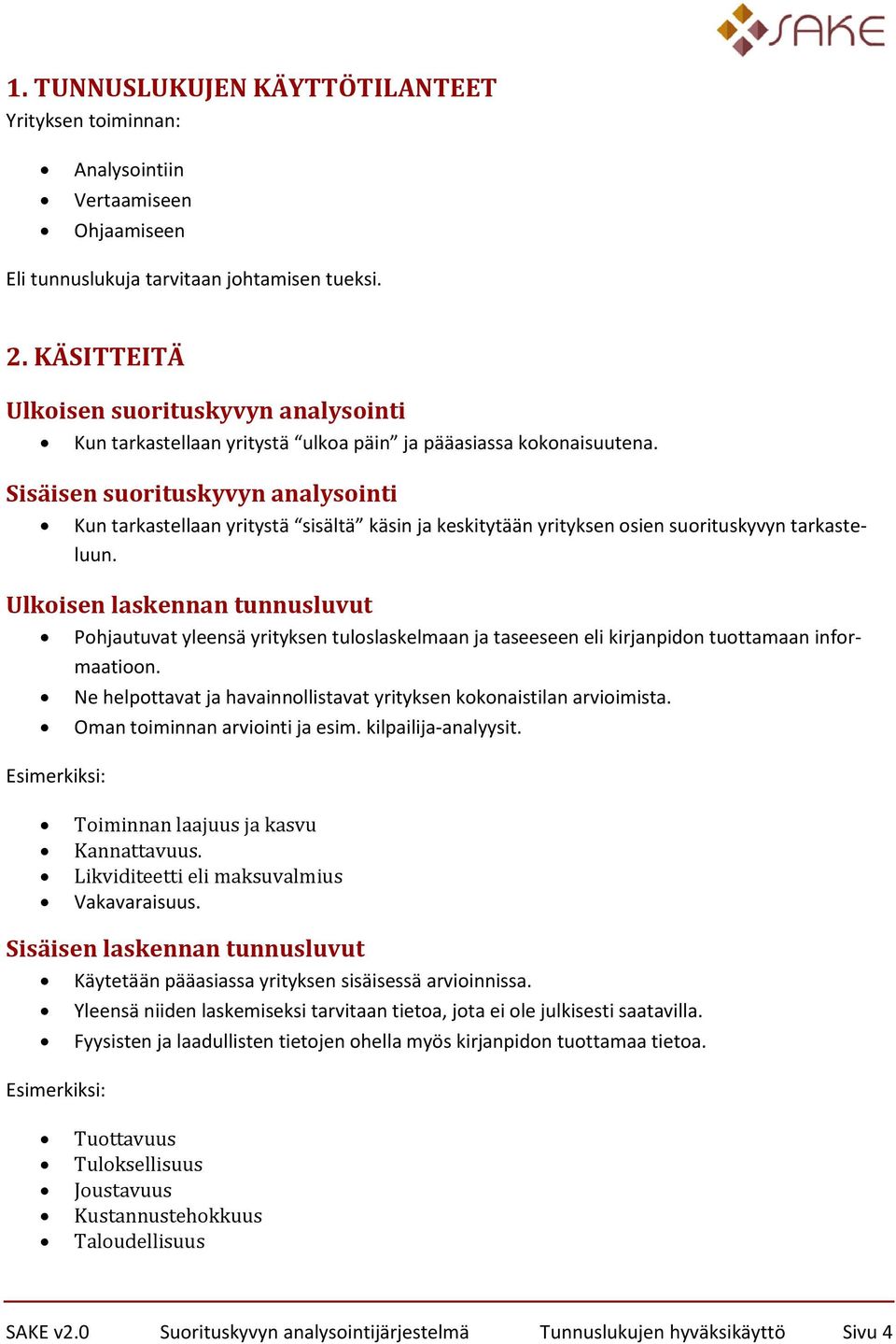 Sisäisen suorituskyyn analysointi Kun tarkastellaan yritystä sisältä käsin ja keskitytään yrityksen osien suorituskyyn tarkasteluun.