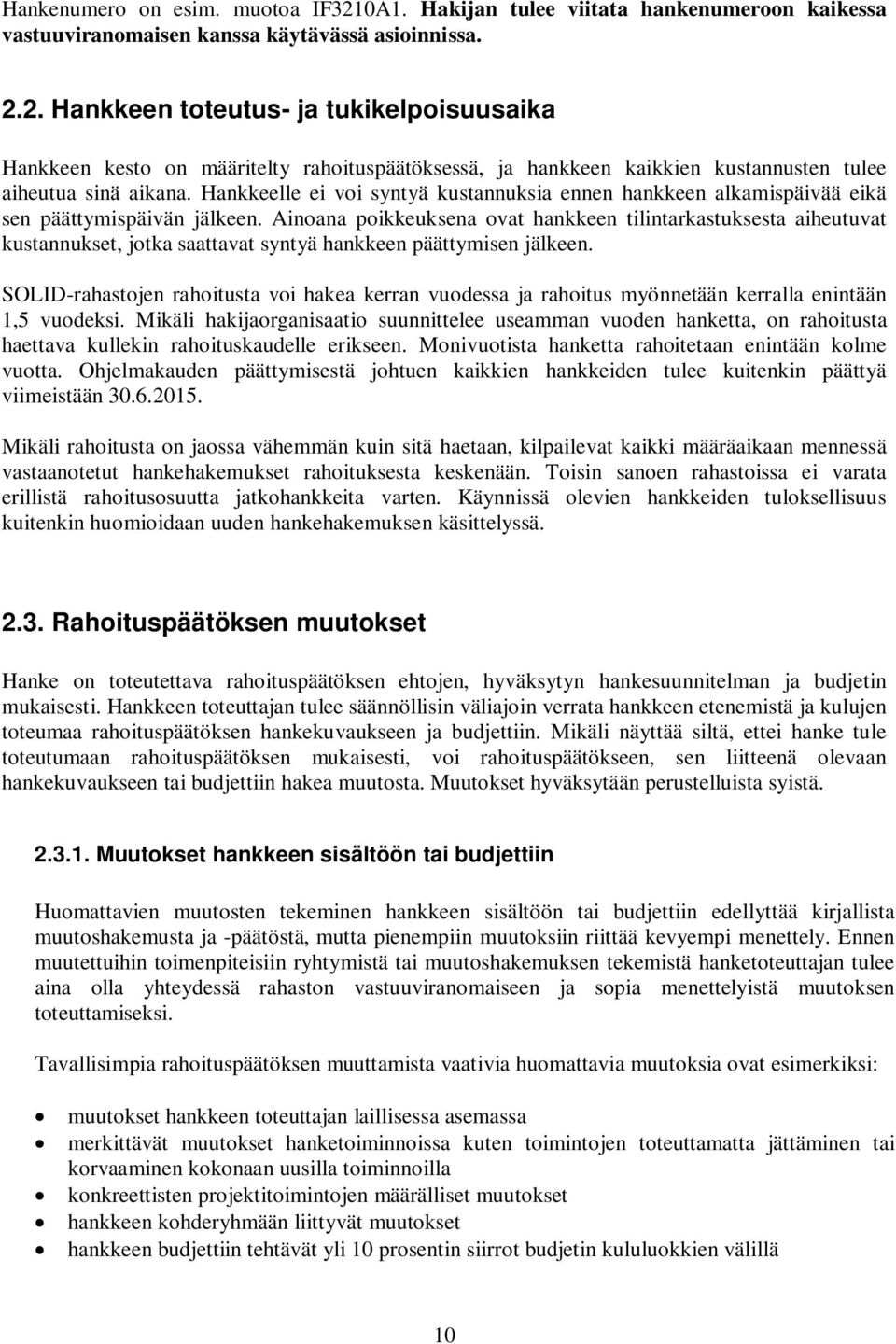 Ainoana poikkeuksena ovat hankkeen tilintarkastuksesta aiheutuvat kustannukset, jotka saattavat syntyä hankkeen päättymisen jälkeen.