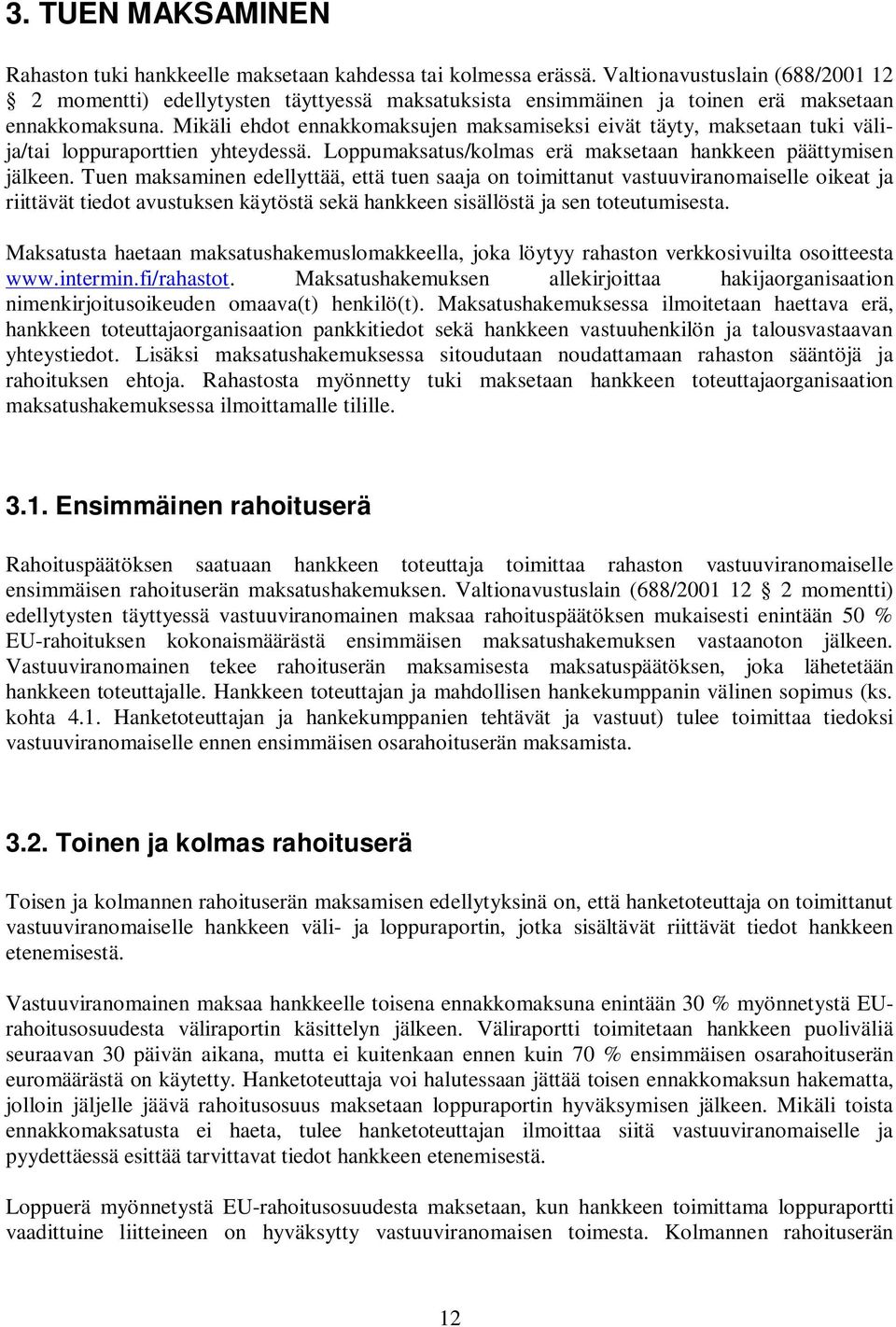 Mikäli ehdot ennakkomaksujen maksamiseksi eivät täyty, maksetaan tuki välija/tai loppuraporttien yhteydessä. Loppumaksatus/kolmas erä maksetaan hankkeen päättymisen jälkeen.