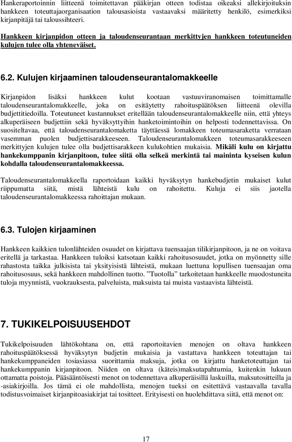 Kulujen kirjaaminen taloudenseurantalomakkeelle Kirjanpidon lisäksi hankkeen kulut kootaan vastuuviranomaisen toimittamalle taloudenseurantalomakkeelle, joka on esitäytetty rahoituspäätöksen